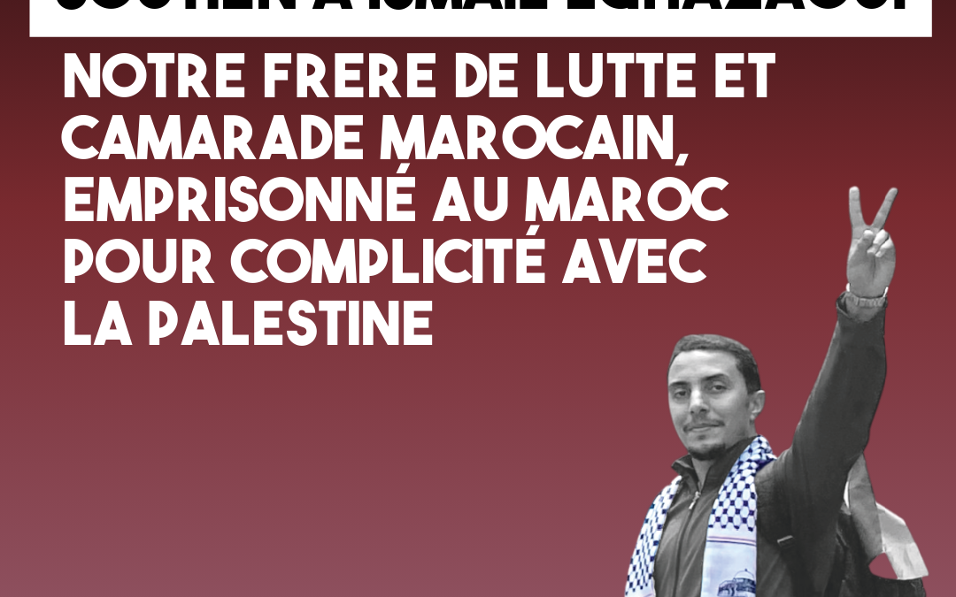 Soutien à notre frère de lutte et camarade marocain, Ismaïl Lghazaoui emprisonné au Maroc pour complicité avec la Palestine